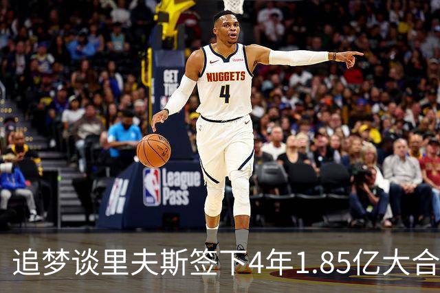 追梦谈里夫斯签下4年1.85亿大合同：这让他不再有表现拉胯的余地